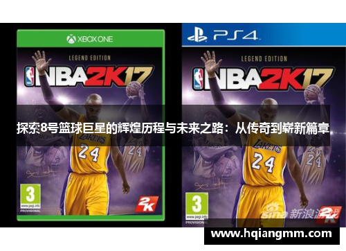 探索8号篮球巨星的辉煌历程与未来之路：从传奇到崭新篇章